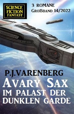 Avary Sax im Palast der dunklen Garde: Science Fiction Fantasy Großband 3 Romane 14/2022 (eBook, ePUB) - Varenberg, P. J.