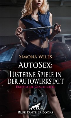 AutoSex: Lüsterne Spiele in der Autowerkstatt   Erotische Geschichte (eBook, ePUB) - Wiles, Simona