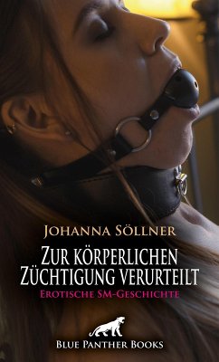 Zur körperlichen Züchtigung verurteilt   Erotische SM-Geschichte (eBook, ePUB) - Söllner, Johanna