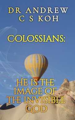 Colossians: He is the Image of the Invisible God (Prison Epistles, #3) (eBook, ePUB) - Koh, Andrew C S