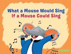 What a Mouse Would Sing if a Mouse Could Sing (eBook, ePUB) What a Mouse Would Sing if a Mouse Could Sing (eBook, ePUB)