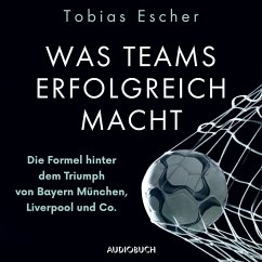 Was Teams erfolgreich macht - Die Formel hinter dem Triumph von Bayern München, Liverpool und Co. (MP3-Download) - Escher, Tobias