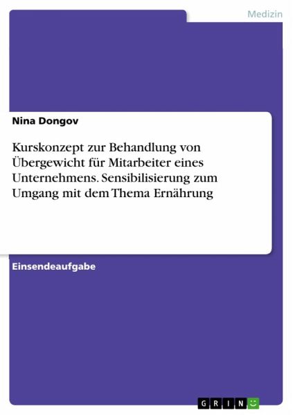 Kurskonzept zur Behandlung von Übergewicht für Mitarbeiter eines Unternehmens. Sensibilisierung zum Umgang mit dem Thema Ernährung (eBook, PDF)