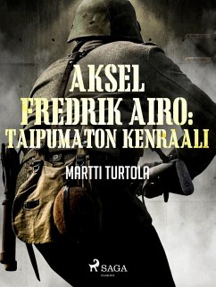 Aksel Fredrik Airo: Taipumaton kenraali (eBook, ePUB) - Turtola, Martti