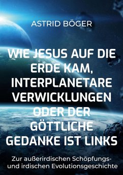 Wie Jesus auf die Erde kam, interplanetare Verwicklungen oder der göttliche Gedanke ist links (eBook, ePUB)
