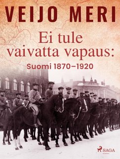 Ei tule vaivatta vapaus: Suomi 1870-1920 (eBook, ePUB) - Meri, Veijo