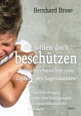 Sie sollten doch beschützen - Tatsachenberichte von Opfern des Jugendamtes - Über: - Behördenversagen, - falsche Anschuldigungen, - Zwangsinobhutnahme und mehr (eBook, ePUB)