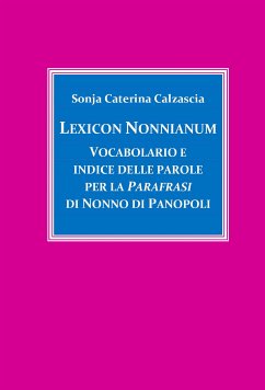 Lexicon Nonnianum. Vocabolario e indice delle parole per la Parafrasi di Nonno di Panopoli (eBook, PDF) - Caterina Calzascia, Sonja
