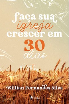 Fac¸a sua igreja crescer em 30 dias (eBook, ePUB) - Silva, Willian Fernandes