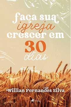 Faça sua igreja crescer em 30 dias (eBook, ePUB) - Silva, Willian Fernandes