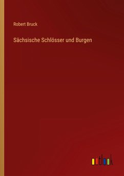 Sächsische Schlösser und Burgen - Bruck, Robert