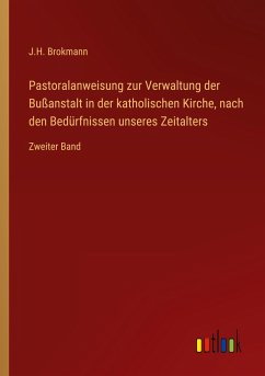 Pastoralanweisung zur Verwaltung der Bußanstalt in der katholischen Kirche, nach den Bedürfnissen unseres Zeitalters - Brokmann, J. H.