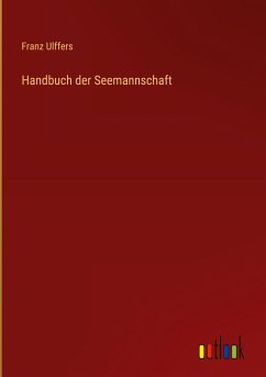 Handbuch der Seemannschaft - Ulffers, Franz