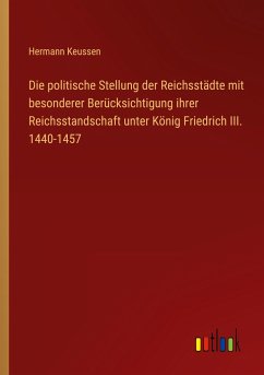 Die politische Stellung der Reichsstädte mit besonderer Berücksichtigung ihrer Reichsstandschaft unter König Friedrich III. 1440-1457