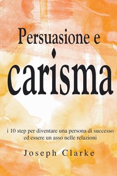 Persuasione e Carisma - Clarke, Joseph