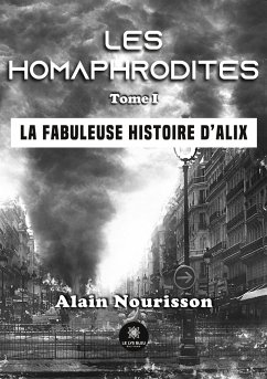 Les homaphrodites: Tome I: La fabuleuse histoire d'Alix - Alain Nourisson