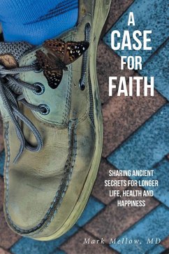 A Case for Faith Sharing Ancient Secrets for Longer Life, Health and Happiness - Md, Mark Mellow