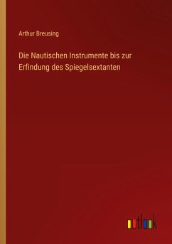 Die Nautischen Instrumente bis zur Erfindung des Spiegelsextanten