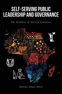 Self-Serving Public Leadership and Governance: The Paralysis of African Countries - Ubani-Ebere, Obinna