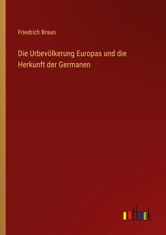 Die Urbevölkerung Europas und die Herkunft der Germanen - Braun, Friedrich