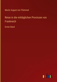 Reise in die mittäglichen Provinzen von Frankreich - Thümmel, Moritz August von