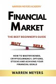 Financial Market the Best Beginner's Guide How to Master Bonds, Cryptocurrency, Options, Stocks and Achieving Your Financial Goals