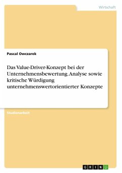 Das Value-Driver-Konzept bei der Unternehmensbewertung. Analyse sowie kritische Würdigung unternehmenswertorientierter Konzepte