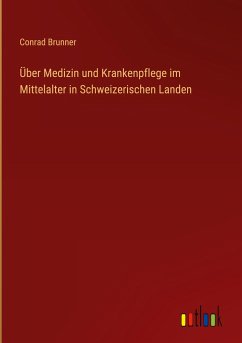 Über Medizin und Krankenpflege im Mittelalter in Schweizerischen Landen