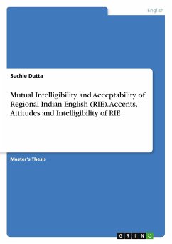 Mutual Intelligibility and Acceptability of Regional Indian English (RIE). Accents, Attitudes and Intelligibility of RIE