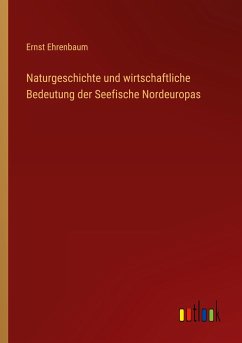 Naturgeschichte und wirtschaftliche Bedeutung der Seefische Nordeuropas - Ehrenbaum, Ernst