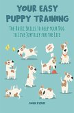 Your Easy Puppy Training The Basic Skills to Help your Dog to Live Joyfully for the Life