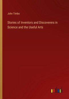 Stories of Inventors and Discoverers in Science and the Useful Arts