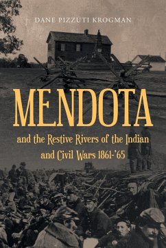 MENDOTA and the Restive Rivers of the Indian and Civil Wars 1861-'65 - Krogman, Dane Pizzuti