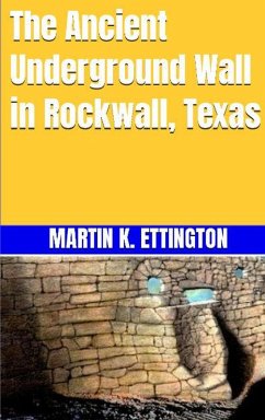 The Ancient Underground Wall in Rockwall, Texas (eBook, ePUB) - Ettington, Martin K.