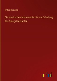 Die Nautischen Instrumente bis zur Erfindung des Spiegelsextanten