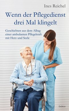 Wenn der Pflegedienst drei Mal klingelt - Geschichten aus dem Alltag einer ambulanten Pflegekraft mit Herz und Seele - Reichel, Ines