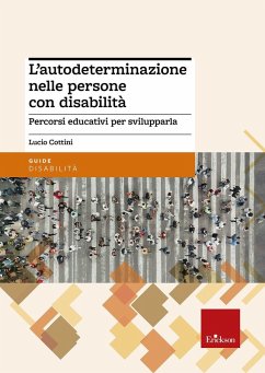 L' autodeterminazione nelle persone con disabilità. Percorsi educativi per svilupparla - Cottini, Lucio