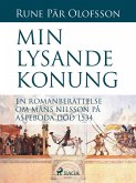 Min lysande konung : en romanberättelse om Måns Nilsson på Aspeboda död 1534 (eBook, ePUB)