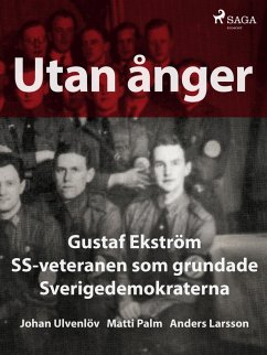 Utan ånger: Gustaf Ekström, SS-veteranen som grundade Sverigedemokraterna (eBook, ePUB) - Larsson, Anders; Palm, Matti; Ulvenlöv, Johan