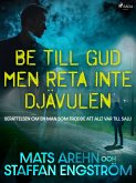 Be till Gud men reta inte djävulen: berättelsen om en man som trodde att allt var till salu (eBook, ePUB)