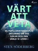 Värt att veta: en populärvetenskaplig skildring om oss själva och den värld vi lever i (eBook, ePUB)