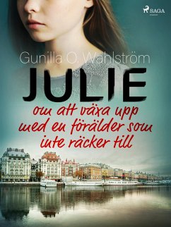 Julie: om att växa upp med en förälder som inte räcker till (eBook, ePUB) - Wahlström, Gunilla O.