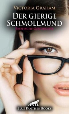 Der gierige Schmollmund   Erotische Geschichte + 2 weitere Geschichten - Graham, Victoria;Lebois, Ana