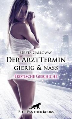 Der ArztTermin gierig & nass   Erotische Geschichte + 4 weitere Geschichten - Galloway, Greta