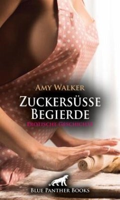 Zuckersüße Begierde   Erotische Geschichte - Walker, Amy