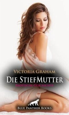 Die StiefMutter   Erotische Geschichte + 2 weitere Geschichten - Graham, Victoria