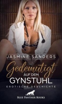 Gedemütigt auf dem Gynstuhl   Erotische Geschichte + 2 weitere Geschichten - Sanders, Jasmine;Yaron, Maggie