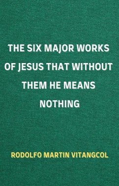 Cover The Six Major Works of Jesus That Without Them He Means Nothing (eBook, ePUB)