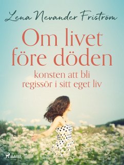 Om livet före döden: konsten att bli regissör i sitt eget liv (eBook, ePUB) - Friström, Lena Nevander