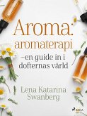 Aroma : aromaterapi - en guide in i dofternas värld (eBook, ePUB)